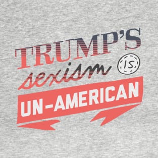 Trump's Sexism is Un-American T-Shirt